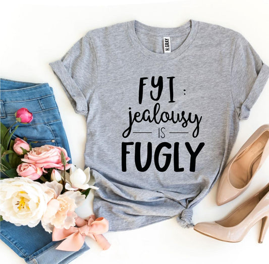 Fyi Jealousy Is Fugly T-shirt